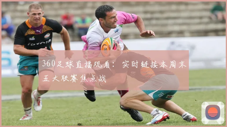 360足球直播观看：实时链接本周末五大联赛焦点战