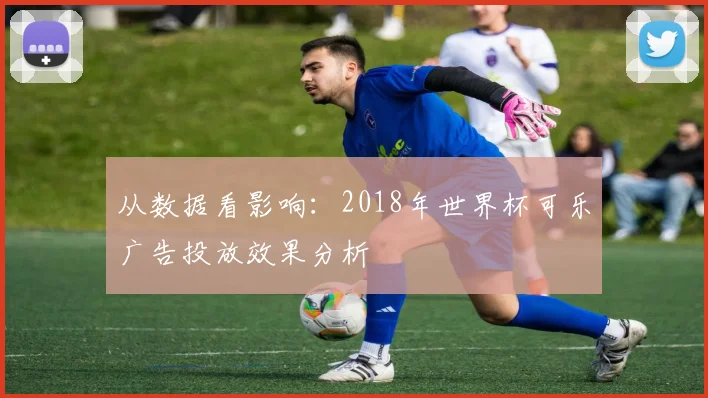 从数据看影响:2018年世界杯可乐广告投放效果分析