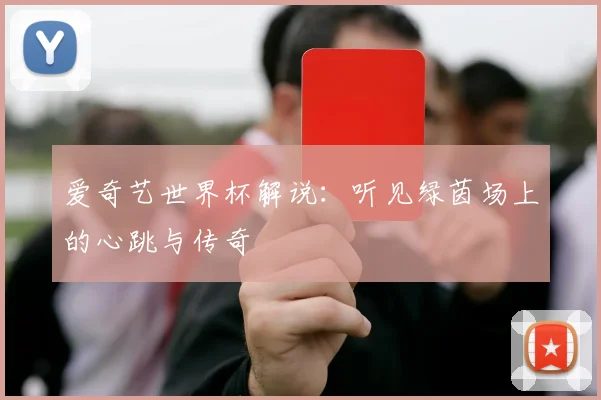 爱奇艺世界杯解说：听见绿茵场上的心跳与传奇