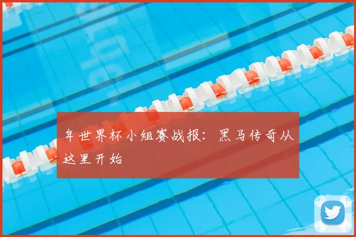 年世界杯小组赛战报：黑马传奇从这里开始