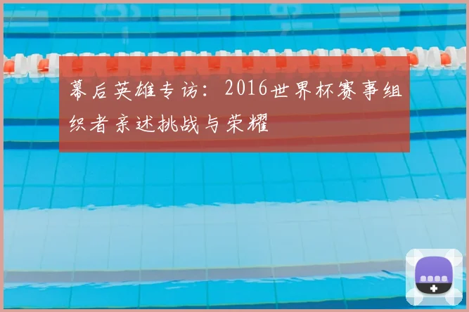 幕后英雄专访:2016世界杯赛事组织者亲述挑战与荣耀