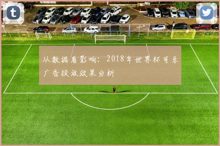 从数据看影响:2018年世界杯可乐广告投放效果分析